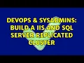 DevOps SysAdmins Build a IIS and SQL Server replicated cluster 2 Solutions