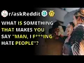 What Is Something That Makes You Say Man I F Ing Hate People