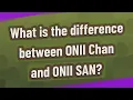 What is the difference between ONII Chan and ONII SAN