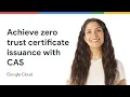 Achieve zero-trust certificate issuance with CAS
