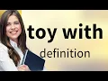 Toy with what is TOY WITH meaning