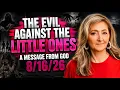 THE EVIL AGAINST THE LITTLE ONES - A MESSAGE FROM GOD