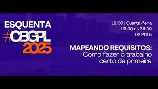 #EsquentaCBGPL2025 | Mapeando requisitos: Como fazer o trabalho certo de primeira