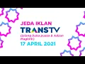 Jeda Iklan Trans TV (Jelang Buka Puasa \u0026 Adzan Maghrib) (17 April 2021)