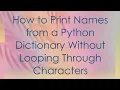 How to Print Names from a Python Dictionary Without Looping Through Characters