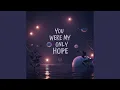 You were my only hope
