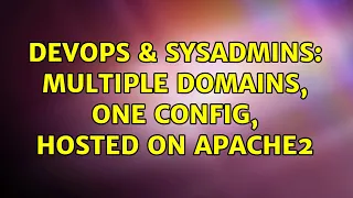 DevOps SysAdmins Multiple domains one config hosted on apache2