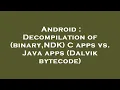 Android Decompilation of binary NDK C apps vs Java apps Dalvik bytecode