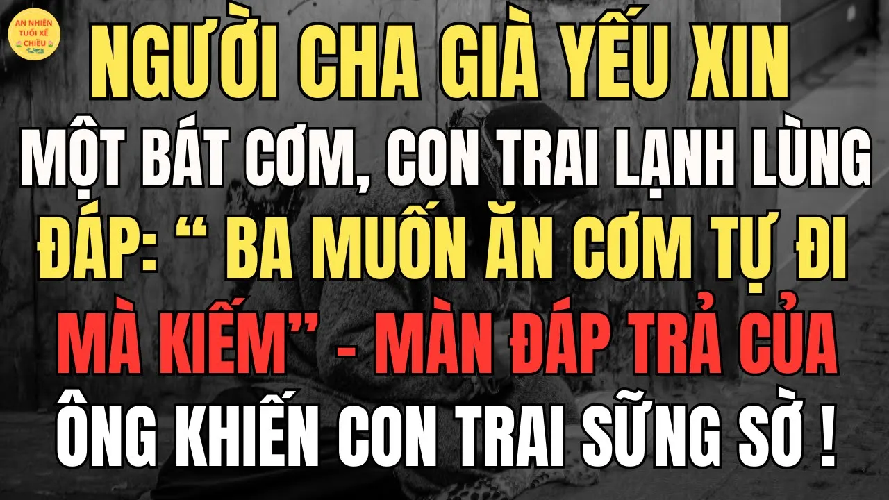 Outline Video Người Cha Già Xin Một Bát Cơm, Con Trai Lạnh Lùng Từ Chối - Cái Kết Khiến Ai Cũng Sững Sờ!