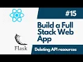 Build A Full-Stack Web Application with Flask And ReactJS - Part 15 Deleting API Resources