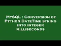 MySQL Conversion of Python DateTime string into integer milliseconds