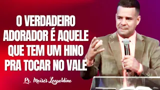 O VERDADEIRO ADORADOR É AQUELE QUE TEM UM HINO PRA TOCAR NO VALE I Pr. Moisés Leopoldino