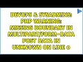 PHP Warning Missing boundary in - data POST data in Unknown on line 0
