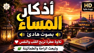اذكار المساء بصوت هادئ 🌄 تلاوة عطرة تريح القلب والنفس و تبعت الراحة مع مناظر طبيعية Adkar Massa HD‏