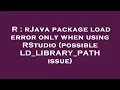 R rJava package load error only when using RStudio possible LD - LIBRARY