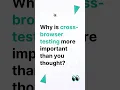 Why is cross browser testing more important than you thought