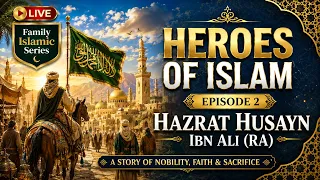 Hazrat Husayn ibn Ali (RA) | Heroes of Islam – Episode 2 | His Life, Sacrifice & Lessons | LIVE