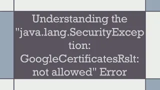 Understanding the java lang SecurityException GoogleCertificatesRslt not allowed Error