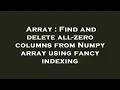 Array Find and delete all-zero columns from Numpy array using fancy indexing
