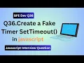 BFE dev Q36 Build a Fake Timer in JavaScript Custom setTimeout