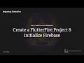 Beginning FlutterFire Episode 3 Create a FlutterFire Project Initialize Firebas