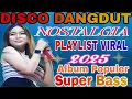 Lagu PLAYLIST VIRAL 2025‼️DISCO DANAGDUT NOSTALGIA ALBUM POPULER SUPER BASS