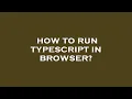 How to run typescript in browser