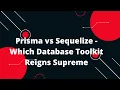 Prisma Tutorial Prisma vs Sequelize - Which Database Toolkit Reigns Supreme