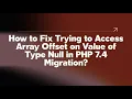 How to Fix Trying to Access Array Offset on Value of Type Null in PHP 7 4 Migration