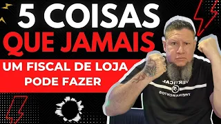 5 Coisas que Fiscal de Loja nunca pode Fazer