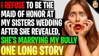 I REFUSE To Be Maid Of Honor At My Sister's Wedding, As She's Marrying My Bully r/Relationships