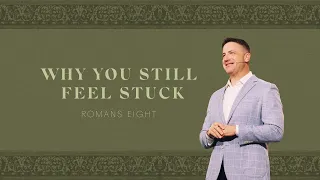 WHY YOU FEEL STUCK - ROMANS EIGHT