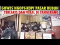 KOPI PASAR RUBUH TERLARIS DAN VIRAL DI TANGERANG - GOWES NGOPI