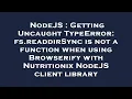 NodeJS Getting Uncaught TypeError fs readdirSync is not a function when using Browserify with Nut