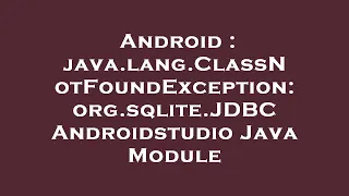 Android java lang ClassNotFoundException org sqlite JDBC Androidstudio Java Module