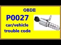 p0027 trouble code fault location symptoms and causes