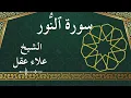 Lagu 24 An Nur  Al Sheikh Alaa Aqel الشيخ علاء عقل   سورة النور كاملة