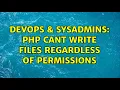 DevOps SysAdmins PHP cant write files regardless of permissions