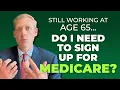 Do I Need to Sign Up for Medicare at 65 If I m Still Working