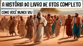 A História do Livro de ATOS COMPLETO Como Você Nunca Viu