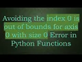 Avoiding the index 0 is out of bounds for axis 0 with size 0 Error in Python Functions