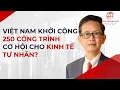 Download Lagu Việt Nam khởi công 250 công trình - Cơ Hội nào cho Kinh Tế Tư Nhân?