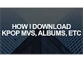 how i download kpop mvs and albums | free