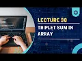 Triplet Sum in an Array Love Babbar DSA Sheet GeeksforGeeks Google Interview