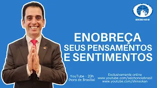 Enobreça seus pensamentos e sentimentos (25/11/2024) - Shinsokan
