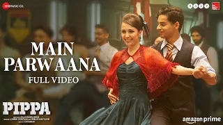 Download Main Parwaana - Full Video | Pippa | Ishaan \u0026 Leysan | Arijit Singh | A. R. Rahman | Shellee MP3