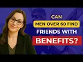 Friends With Benefits For Men Over 60 Yes It s Possible Here s How