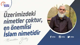 Üzerimizdeki nimetler çoktur, en önemlisi İslam nimetidir