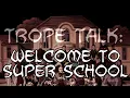 Trope Talk Welcome to Super School