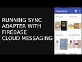 RUNNING SYNC ADAPTER WITH FIREBASE CLOUD MESSAGING